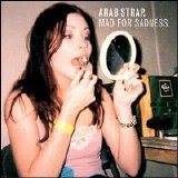 Arab Strap - Mad For Sadness