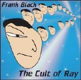 Black, Frank (and the Catholics) & Black Franscis - The Cult Of Ray