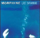 Morphine - Like Swimming