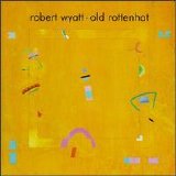 Wyatt, Robert - Old Rottenhat