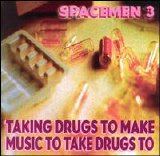 Spacemen 3 - Taking Drugs to make Music to take Drugs to