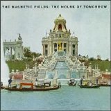 Magnetic Fields - The House Of Tomorrow