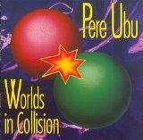 Pere Ubu - Worlds In Collision