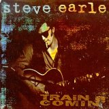 Steve Earle - Train a Comin'