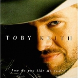 Toby Keith - How Do You Like Me Now?!