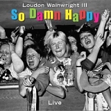 Loudon Wainwright III - So Damn Happy