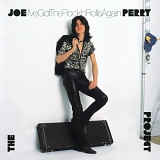 Perry Project, Joe - I've Got The Rock'n' Rolls Again