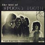 Spooky Tooth - The Best Of - That Was Only Yesterday