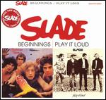 Slade - Beginnings & Play It Loud