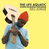 Seu Jorge - The Life Aquatic:  Studio Sessions