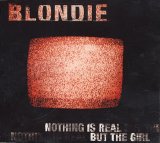 Blondie - Nothing Is Real But The Girl