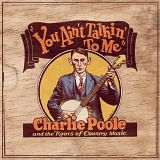 Charlie Poole - You Ain't Talkin' To Me: The Roots Of Country Music  Disc 1   @320