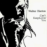 Big Walter Horton - Can't Keep Lovin' You