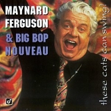 Maynard Ferguson & Big Bop Nouveau - These Cats Can Swing!