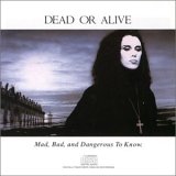 Dead or Alive - Mad, Bad & Dangerous to Know