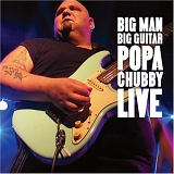 Popa Chubby - Big Man Big Guitar: Popa Chubby Live