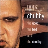 Popa Chubby - The Good The Bad And The Chubby