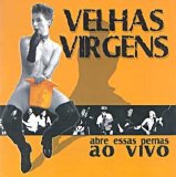 Velhas Virgens - Abre Essas Pernas Ao Vivo