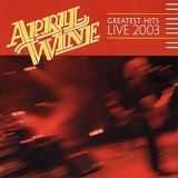 April Wine - Greatest Hits Live 2003