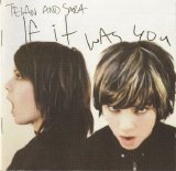 Tegan and Sara - If It Was You