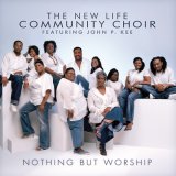 New Life Community Choir, Featuring John P. Kee - Nothing But Worship