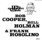 Kenton Presents - Kenton Presents Bob Cooper, Bill Holman & Frank Rosolino - Disc 1