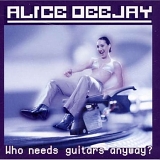 Alice Deejay - Who Needs Guitars Anyway?