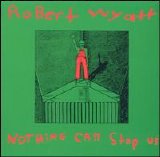 Robert Wyatt - Nothing Can Stop Us