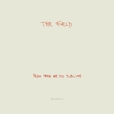 The Field - From Here We Go Sublime