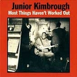 Junior Kimbrough - Most Things Haven't Worked Out