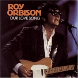 Roy Orbison - Our Love Song