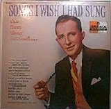 Bing Crosby - Songs I Wish I Had Sung [The First Time Around]