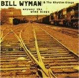 Bill Wyman & the Rhythm Kings - Anyway The Wind Blows