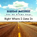 Brendan McKinney & The 99 Brown Dogs - Right Where I Came In