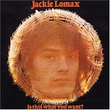 Lomax, Jackie - Is This What You Want?