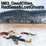 M83 - Dead Cities, Red Seas & Lost Ghosts