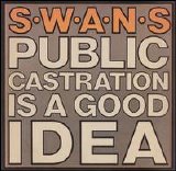 Swans - Public Castration Is A Good Idea