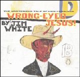 Jim White - Wrong-Eyed Jesus