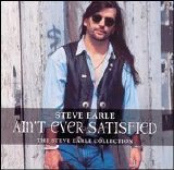 Steve Earle - Ain't Ever Satisfied