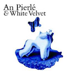 An Pierlé - An Pierle & White Velvet