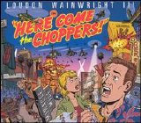 Loudon Wainwright III - Here Come The Choppers