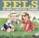 Eels - Oh What A Beautiful Morning