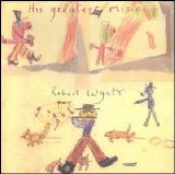 Robert Wyatt - His Greatest Misses