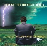 Willard Grant Conspiracy - There But For The Grace Of God