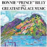 Bonnie 'Prince' Billy - Sings Greatest Palace Music