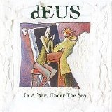 dEUS - In A Bar Under The Sea