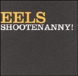 Eels - Shootenanny!