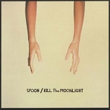 Spoon - Kill The Moonlight