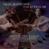 Dave Matthews & Tim Reynolds - Under The Table and Dreaming LIVE