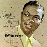 Nat King Cole - Love Is The Thing (And More)